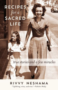 Title: Recipes for a Sacred Life: True Stories and a Few Miracles, Author: Rivvy Neshama