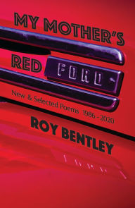 Title: My Mother's Red Ford: New and Selected Poems (1986-2019), Author: Roy Bentley