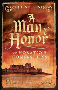 Title: A Man Of Honor, Or Horatio's Confessions, Author: J. A. Nelson