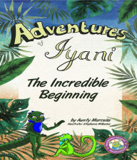 Title: Adventures of Iyani: The Incredible Beginning, Author: Aunty Marcella Martha Joseph Watts