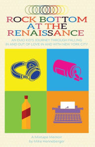 Books free download online Rock Bottom at the Renaissance: An Emo Kid's Journey Through Falling In and Out of Love In and With New York City by Mike Henneberger