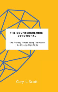 Title: The Counterculture Devotional: The Journey Toward Being The Person God Created You To Be, Author: Cory L Scott