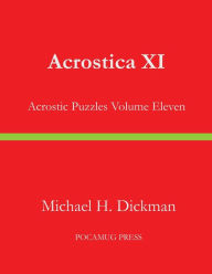 Title: Acrostica XI: Acrostic Puzzles Volume Eleven, Author: Michael H Dickman