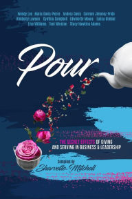 Title: Pour: The Secret Effects of Giving and Serving in Business & Leadership, Author: Sharvette Mitchell