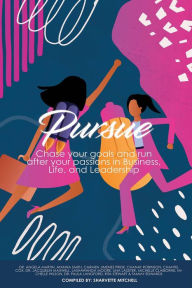 Title: Pursue: Chase Your Goals and Run after Your Passions in Business, Life and Leadership, Author: Sharvette Mitchell