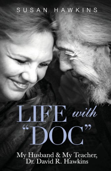 Life with "Doc": My Husband & Teacher, Dr. David R. Hawkins