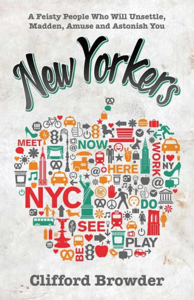 New Yorkers: A Feisty People Who Will Unsettle, Madden, Amuse and Astonish You