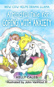 Title: Now Cow Helps Drama Llama: A Mindful Tale for Coping with Anxiety, Author: Kelly Caleb