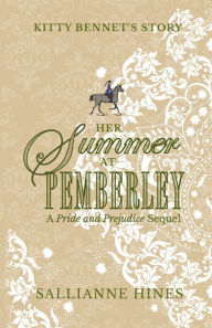 Title: Her Summer at Pemberley: Kitty Bennet's Story, Author: Sallianne Hines