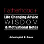 Fatherhood+: Life Changing Advice, Wisdom, & Motivational Notes