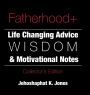 Fatherhood+ Collector's Edition: Life Changing Advice, Wisdom, & Motivational Notes