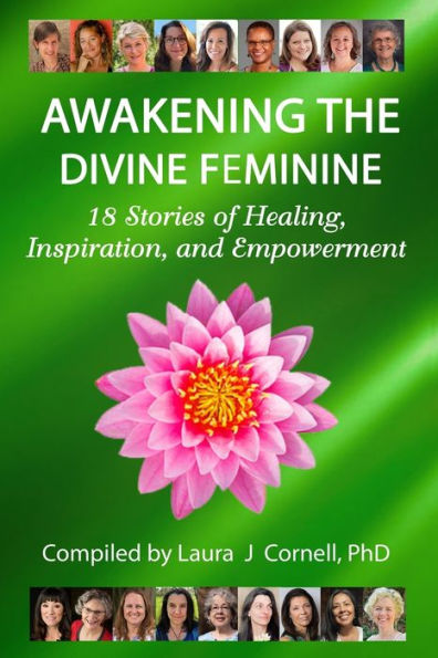 Awakening the Divine Feminine: 18 Stories of Healing, Inspiration, and Empowerment