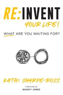 Re: Invent Your Life! What Are You Waiting For?