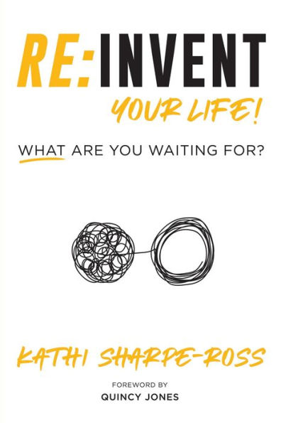 REINVENT YOUR LIFE! WHAT ARE YOU WAITING FOR?: INVENT YOUR LIFE! WHAT ARE YOU WAITING FOR?