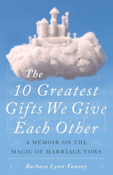 the 10 Greatest Gifts We Give Each Other: A Memoir on Magic of Marriage Vows