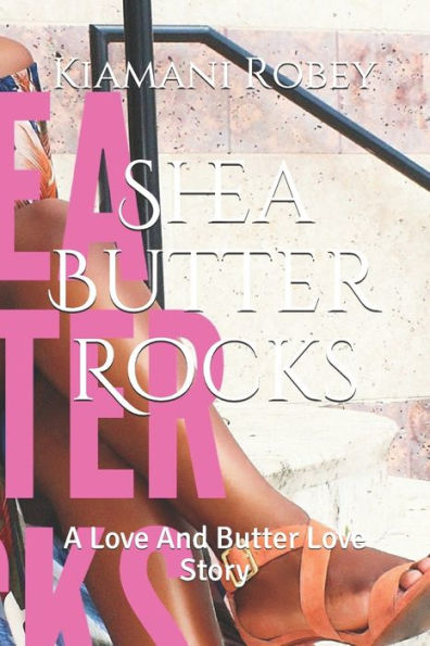 Shea Butter Rocks: A Love And Butter Love Story