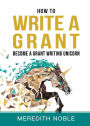 How to Write a Grant: Become a Grant Writing Unicorn