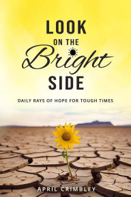 Epub format ebooks free downloads Look on the Bright Side: Daily Rays of Hope for Tough Times (English literature) by April Crimbley