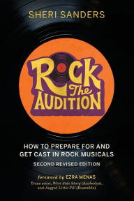 Title: Rock the Audition: How to Prepare for and Get Cast in Rock Musicals, Author: Sheri Sanders