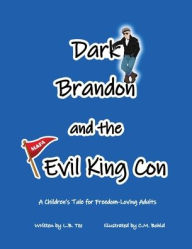Title: Dark Brandon and the Evil King Con: A Children's Tale for Freedom-Loving Adults, Author: L B Tee