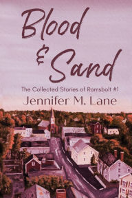 Title: Blood and Sand: The Collected Stories of Ramsbolt, Author: Jennifer M Lane