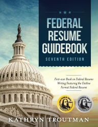Title: Federal Resume Guidebook, 7th Edition, Author: Kathryn K Troutman