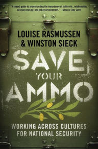 Title: Save Your Ammo: Working Across Cultures for National Security, Author: Louise Rasmussen