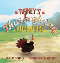 Title: Turkey's Thanksgiving Adventure: A Barnyard Tale, Author: Clay Sproles