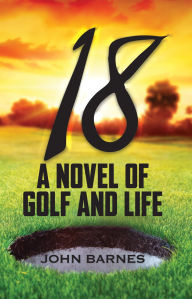 Title: 18: A novel of Golf and Life, Author: John Barnes