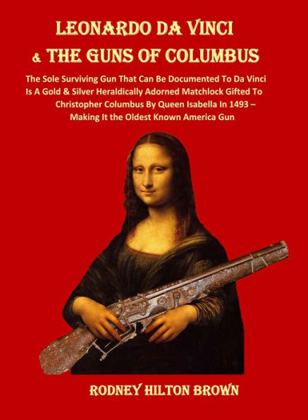 LEONARDO DA VINCI & THE GUNS of COLUMBUS: The Sole Surviving Gun That Can Be Documented To Da Vinci Is A Gold & Silver Heraldically Adorned Matchlock Gifted To Christopher Columbus By Queen Isabella In 1493 - Making It the Oldest Known American Gun
