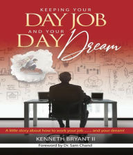 Title: Keeping Your Day Job and Your Day Dream, Author: Kenneth Bryant II