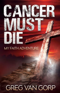 Title: Cancer Must Die, Author: Greg Van Gorp
