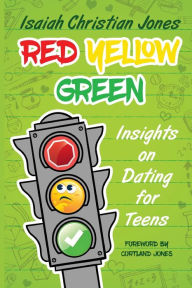 Title: Red Yellow Green: Insights on Dating for Teens, Author: Isaiah Christian Jones