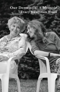 Title: Our Dementia: A Memoir, Author: Tracy  Kauffman Wood
