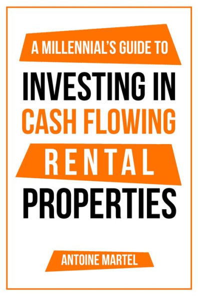 A Millennial's Guide to Investing in Cash Flowing Rental Properties