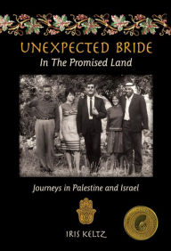 Title: Unexpected Bride in the Promised Land: Journeys in Palestine and Israel, Author: Iris Keltz