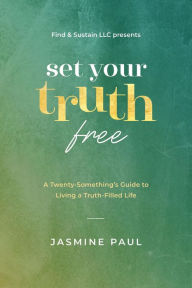 Title: Set Your Truth Free: A TwentySomethings Guide to Living a Truth-Filled Life, Author: Jasmine Paul