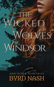 Title: The Wicked Wolves of Windsor: and other fairytales, Author: Byrd Nash