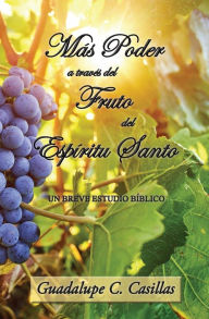 Title: Mï¿½s Poder a travï¿½s del Fruto del Espï¿½ritu Santo: Un breve estudio bï¿½blico, Author: Guadalupe C Casillas