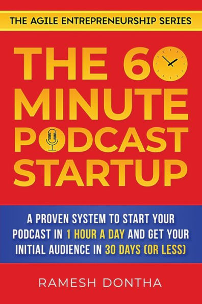 The 60-Minute Podcast Startup: a Proven System to Start Your 1 Hour Day and Get Initial Audience 30 Days (or Less)
