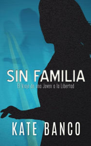 Title: Sin Familia: El Viaje de una Joven a la Libertad, Author: Kate Banco