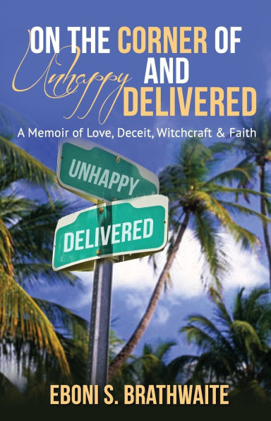 On the Corner of Unhappy and Delivered: A Memoir of Love, Deceit, Witchcraft & Faith