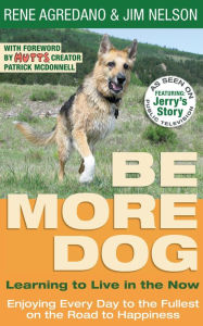 Title: Be More Dog: Learning to Live in the Now, Author: Rene Agredano