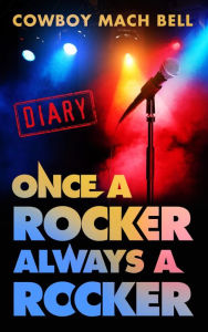 Title: Once a Rocker Always a Rocker: A Diary, Author: Cowboy Mach Bell