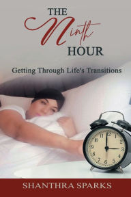 Title: The Ninth Hour: Getting Through Life's Transitions:, Author: Shanthra Sparks