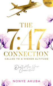 Title: The 7:47 Connection: Called To A Higher Altitude, Author: Nonye Akuba