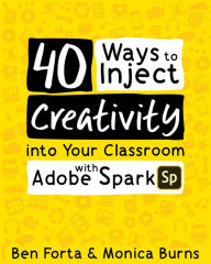 Title: 40 Ways to Inject Creativity into Your Classroom with Adobe Spark, Author: Ben Forta