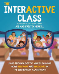 Title: The InterACTIVE Class: Using Technology to Make Learning more Relevant and Engaging in the Elementary Class, Author: Joe Merrill