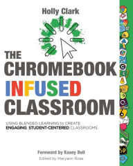 Title: The Chromebook Infused Classroom, Author: Holly Clark
