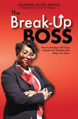 The Break-Up Boss: How to breakup with toxic people and mindsets that keep you down